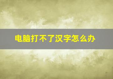 电脑打不了汉字怎么办