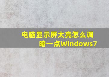 电脑显示屏太亮怎么调暗一点Windows7