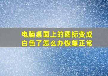 电脑桌面上的图标变成白色了怎么办恢复正常