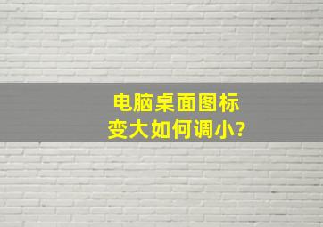 电脑桌面图标变大如何调小?