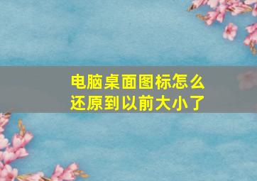 电脑桌面图标怎么还原到以前大小了