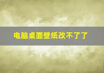 电脑桌面壁纸改不了了