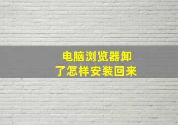 电脑浏览器卸了怎样安装回来