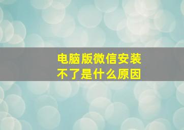 电脑版微信安装不了是什么原因