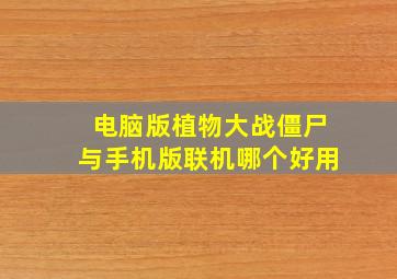 电脑版植物大战僵尸与手机版联机哪个好用