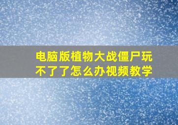 电脑版植物大战僵尸玩不了了怎么办视频教学