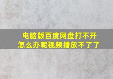 电脑版百度网盘打不开怎么办呢视频播放不了了