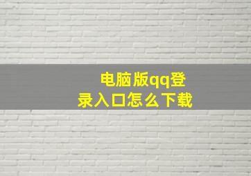 电脑版qq登录入口怎么下载