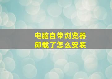 电脑自带浏览器卸载了怎么安装