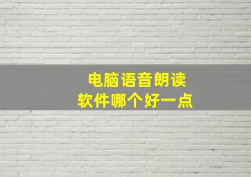 电脑语音朗读软件哪个好一点