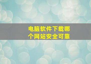 电脑软件下载哪个网站安全可靠