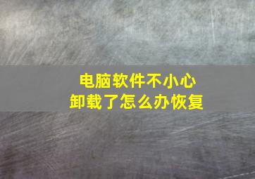 电脑软件不小心卸载了怎么办恢复