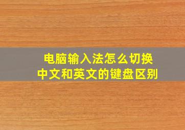 电脑输入法怎么切换中文和英文的键盘区别