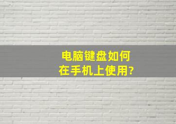 电脑键盘如何在手机上使用?