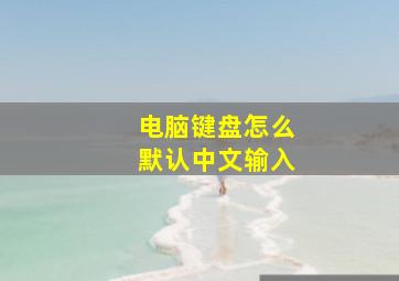 电脑键盘怎么默认中文输入