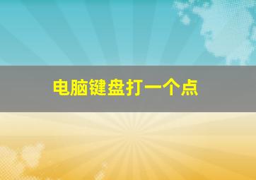 电脑键盘打一个点