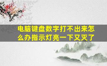 电脑键盘数字打不出来怎么办指示灯亮一下又灭了