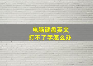 电脑键盘英文打不了字怎么办