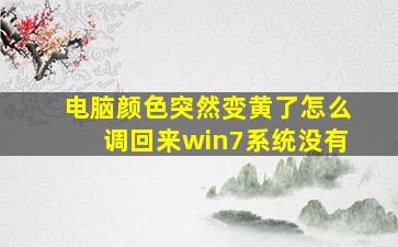 电脑颜色突然变黄了怎么调回来win7系统没有