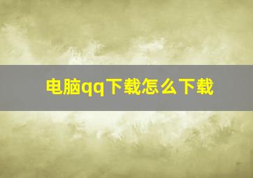 电脑qq下载怎么下载