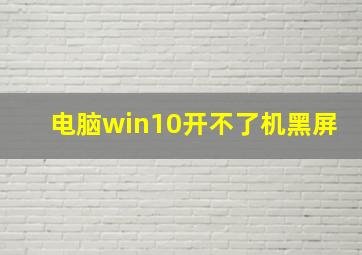 电脑win10开不了机黑屏