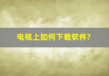 电视上如何下载软件?