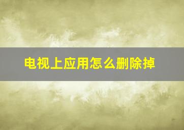 电视上应用怎么删除掉