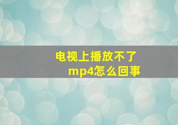 电视上播放不了mp4怎么回事