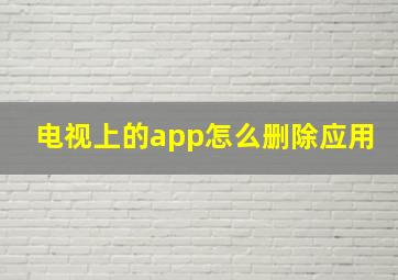 电视上的app怎么删除应用