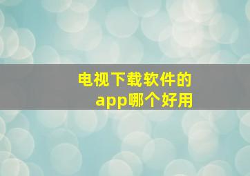 电视下载软件的app哪个好用