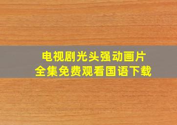 电视剧光头强动画片全集免费观看国语下载