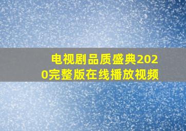 电视剧品质盛典2020完整版在线播放视频