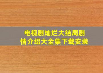 电视剧灿烂大结局剧情介绍大全集下载安装