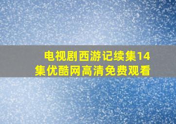 电视剧西游记续集14集优酷网高清免费观看