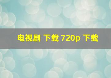 电视剧 下载 720p 下载