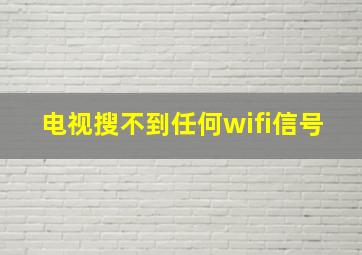 电视搜不到任何wifi信号