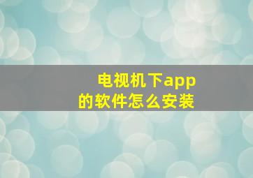 电视机下app的软件怎么安装