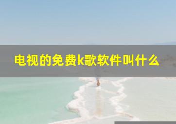 电视的免费k歌软件叫什么