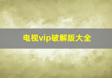 电视vip破解版大全