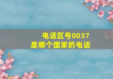 电话区号0037是哪个国家的电话