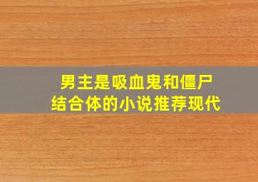 男主是吸血鬼和僵尸结合体的小说推荐现代