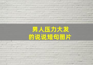 男人压力大发的说说短句图片