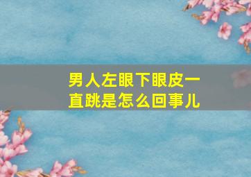 男人左眼下眼皮一直跳是怎么回事儿