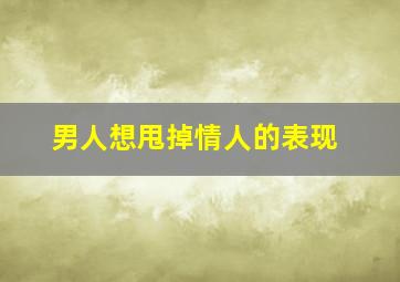 男人想甩掉情人的表现