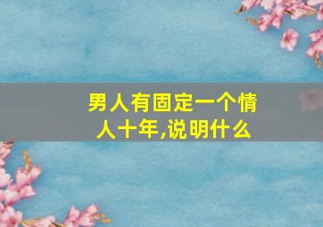 男人有固定一个情人十年,说明什么