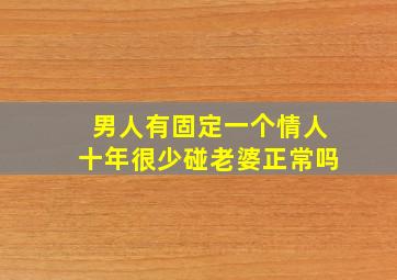 男人有固定一个情人十年很少碰老婆正常吗