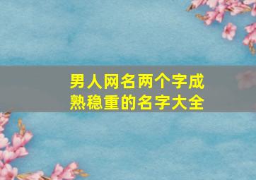 男人网名两个字成熟稳重的名字大全