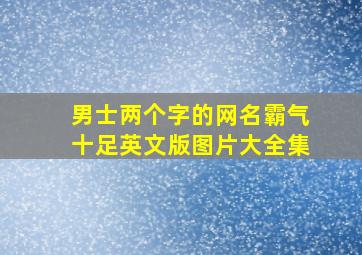 男士两个字的网名霸气十足英文版图片大全集