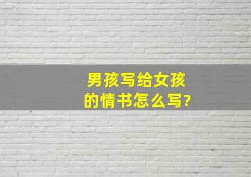 男孩写给女孩的情书怎么写?