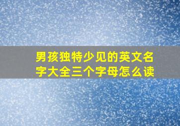 男孩独特少见的英文名字大全三个字母怎么读